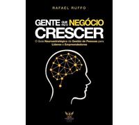 Gente Que Faz o Negócio Crescer: O Guia Neuroestratégico da Gestão de Pessoas para Líderes e Empreendedores