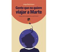 Gente que no quiere viajar a Marte: Ensayos sobre ecología, ética y autolimitación: 1034 (Mayor)