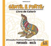 Gentil e Forte! Afirmações Positivas para Crianças: Livro de Colorir Bilíngue Português-Inglês com Animais Mandala: Desenvolve a Confiança, a Calma e ... e Meninas de 6 a 11 Anos (Corações Corajosos)