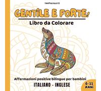 Gentile e forte! Affermazioni Positive per Bambini: Libro da Colorare Bilingue Italiano-Inglese con Animali Mandala: Coltiva Fiducia, Calma e Amore ... - Dai 6 ai 11 Anni (Cuore Coraggiosi)