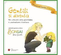 Gentili si diventa. Per crescere nella gentilezza e contrastare il bullismo. Ediz. illustrata