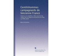Gentilshommes campagnards de láncienne France: Étude sur la condition, l'état social et les moeurs de la noblesse de province du XVIe au XVIIIe siècle