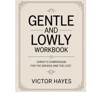 Gentle And Lowly Workbook: Christ’s Compassion for the Broken and the Lost