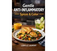 Gentle Anti-Inflammatory - Spices & Color: 60 Easy Anti-Inflammatory Recipes for Flavorful, Colorful, Everyday Cooking: A modern anti-inflammatory ... simple recipes, gentle spices, vibrant meals.