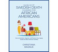 GENTLE ART OF SWEDISH DEATH CLEANING FOR AFRICAN AMERICANS: How to Declutter, Organize, and Preserve Your Legacy (Guide for Black American Families)