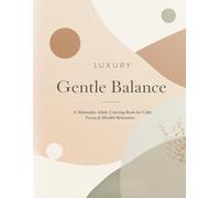Gentle Balance Coloring Book A Minimalist Adult Coloring Book for Calm, Focus & Mindful Relaxation: Modern Minimal Designs for Stress Relief, Mental Clarity & Intentional Rest
