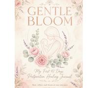 Gentle Bloom: My First 42 Days Postpartum Healing Journal - A Guided Journal for New Moms with Daily Trackers, Baby Milestones, Emotional Check-Ins, and Reflections for Fourth Trimester Recovery