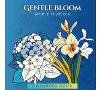 Gentle Bloom: Simple Flower Coloring Book for Relaxation and Stress Relief (Gifts of Nature Coloring Collection)