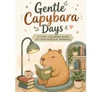 Gentle Capybara Days: A Cozy Coloring Book of Calm Everyday Moments for Adults, Teens & Kids