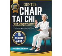 Gentle Chair Tai chi for Seniors Over 60: Step-by-Step Illustrated 21-Day Program to Improve Balance, Ease Joint Stiffness, and Move with Confidence - ... Modifications and Daily Progress Tracker.