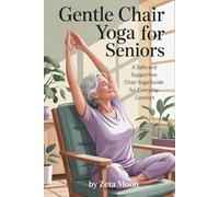 Gentle Chair Yoga for Seniors: A Safe and Supportive Chair Yoga Guide for Everyday Comfort