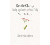Gentle Clarity Sudoku: Calming Sudoku Puzzles for Relaxation, Focus, and Mental Clarity