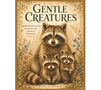 Gentle Creatures Adult Grayscale Coloring Book: Realistic Animals to Color for Calm, Creativity & Stress Relief (Lovable Animals)
