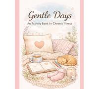 Gentle Days: An Activity Book for Chronic Illness: Easy Coloring, Brain-Fog Puzzles, and Comfort Activities for Low-Energy Days