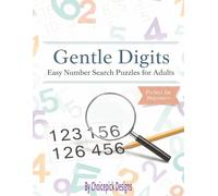 Gentle Digits Easy Number Search Puzzles For Adults: Large Print 8.5x11 Inches 100 Brain teasers One Logic Per Page 15x15 Grid Fro Beginners Seniors Teens (The Digits Master)