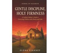 Gentle Discipline, Holy Firmness: A Catholic Mother's Guide to Correcting Children with Charity and Calm (The School of Nazareth)