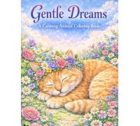 Gentle Dreams: A Calming Animal Coloring Book: Relaxing Fantasy Animals, Flowers, and Peaceful Scenes for Stress Relief