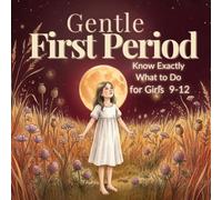 Gentle First Period Book for Girls Ages 9-12: Know Exactly What to Do Before Her First Period Through Interactive Activities, Practical Checklists, and Hands-On Practice (Gentle Growth Series)