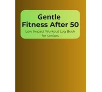 Gentle Fitness After 50: Low Impact Workout Log Book for Seniors, Beginners and Daily Movement Tracking