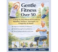 GENTLE FITNESS OVER 50: A Gentle, ILLUSTRATED HOME Exercise Guide for Strength, Balance, Mobility, and Longevity (Longevity Movement Series)