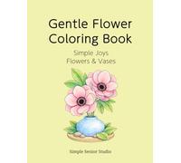 Gentle Flower Coloring Book: Simple Joys Flowers & Vases (Simple Nature Coloring Book for Seniors)