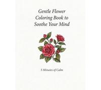 Gentle Flower Coloring Book to Soothe Your Mind: 5 Minutes of Calm