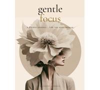 Gentle Focus: A Guided Journal for the ADHD Woman: Daily Pages, Weekly Brain Dumps & Gentle Resets to Work With Your Brain Instead of Fighting It - No Streaks, No Guilt