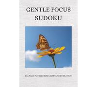 Gentle Focus sudoku Puzzle Book: Gentle Focus Sudoku: Relaxing Puzzles to Calm the Mind, Sharpen Focus, and Enjoy Peaceful Moments | 6x9 Inches, 50+ Puzzles | Solutions Included