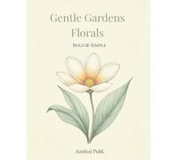 Gentle Garden Florals - Bold & Simple: Relax. Color. Enjoy the Beauty of Simplicity.