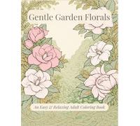 Gentle Garden Florals to Color: An Easy & Relaxing Adult Coloring Book