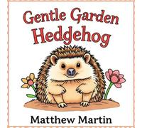 Gentle Garden Hedgehog: A Relaxing Coloring Journey Through Peaceful Gardens, Playful Hedgehogs, and Blooming Beauty