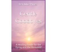 Gentle Goodbyes: A Healing Guide for the Dying and the Bereaved