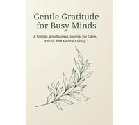 Gentle Gratitude for Busy Minds: A Simple Mindfulness Journal for Calm, Focus, and Mental Clarity