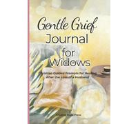 Gentle Grief Journal for Widows: Christian Guided Prompts for Healing After the Loss of a Husband with Comfort, Reflection, and Hope ~ A Caring Sympathy Gift