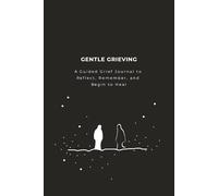 Gentle Grieving: A Guided Journal to Reflect, Remember, and Begin to Heal: Prompts and Exercises to Encourage Inner Self Communication with Lined and Blank Pages for Writing and Keepsake