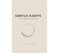 Gentle Habits: How Small Actions, Self-Respect, and Soft Discipline Create Lasting Change