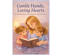 Gentle Hands, Loving Hearts: A Christian Story About Kindness and God's Word (The Little Hearts, Big Faith Series)