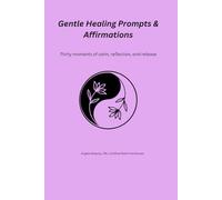 Gentle Healing Prompts and Affirmations: Thirty Moments of Calm, Reflection, and Release