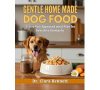 Gentle Homemade Dog Food: 7-Day Vet-Approved meal Plan for Sensitive Stomachs (Homemade, breeds, recipes, care and training dog and cat cookbook)
