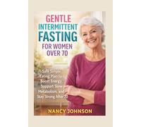GENTLE INTERMITTENT FASTING FOR WOMEN OVER 70: Safe Simple Eating Plan to Boost Energy, Support Slow Metabolism, and Stay Strong After 70