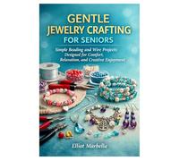 GENTLE JEWELRY CRAFTING FOR SENIORS: Simple Beading and Wire Projects Designed for Comfort, Relaxation, and Creative Enjoyment