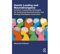 Gentle Leading and Neurodivergence: Inclusive Leadership Strategies for Embracing Neurodiversity and Driving Workplace Innovation
