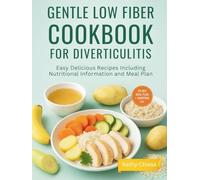 GENTLE LOW FIBER COOKBOOK FOR DIVERTICULITIS: Easy Delicious Recipes Including Nutritional Information and Meal Plan