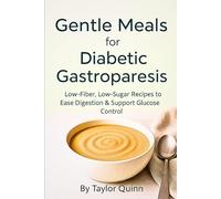 Gentle Meals for Diabetic Gastroparesis: Low-Fiber / Low-Sugar Recipes to Ease Digestion & Support Glucose Control