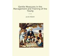 Gentle Measures in the Management and Training of the Young (Classic Books)