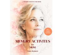 Gentle Memory Activities for Mom: A Heartwarming Activity Book for Mothers and Families with Simple Prompts, Memories, Stories, and Meaningful Moments to Share Together (Gentle Memory Collection)