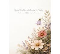 Gentle Mindfulness Colouring for Adults: Simple stress-relief designs inspired by nature