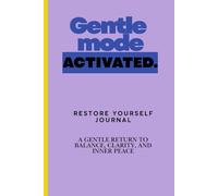 Gentle Mode Activated: Restore Yourself Journal: A Gentle Return to Balance, Clarity, and Inner Peace