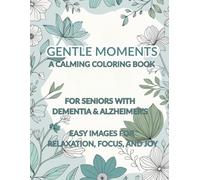 GENTLE MOMENTS: A Calming Coloring Book for Seniors with Dementia & Alzheimer’s | Easy Images to Color and Enjoy