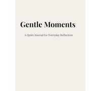 Gentle Moments: A Quiet Journal for Everyday Reflection